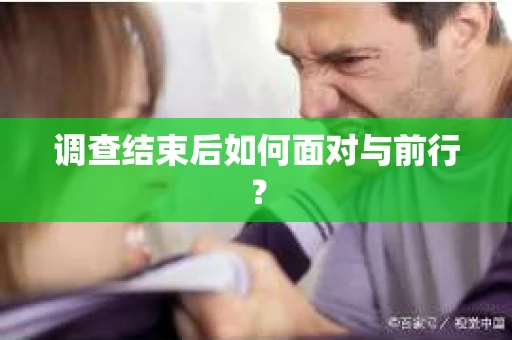 调查结束后如何面对与前行？