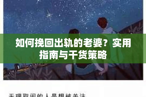 如何挽回出轨的老婆？实用指南与干货策略