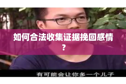 如何合法收集证据挽回感情？